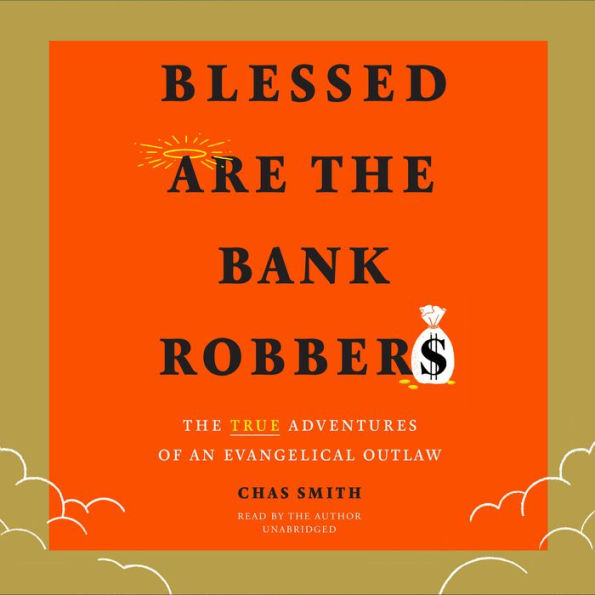 Blessed Are the Bank Robbers: The True Adventures of an Evangelical Outlaw