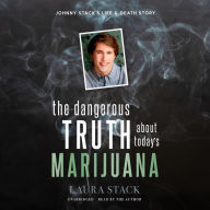 The Dangerous Truth about Today's Marijuana: Johnny Stack's Life and Death Story