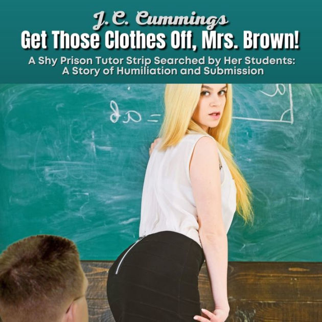 Get Those Clothes Off, Mrs. Brown! A Shy Prison Tutor Strip Searched by