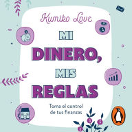 Mi dinero, mis reglas: Toma el control de tus finanzas