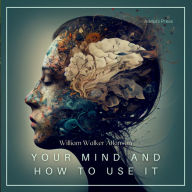 Your Mind and How to Use It: A Manual of Practical Psychology