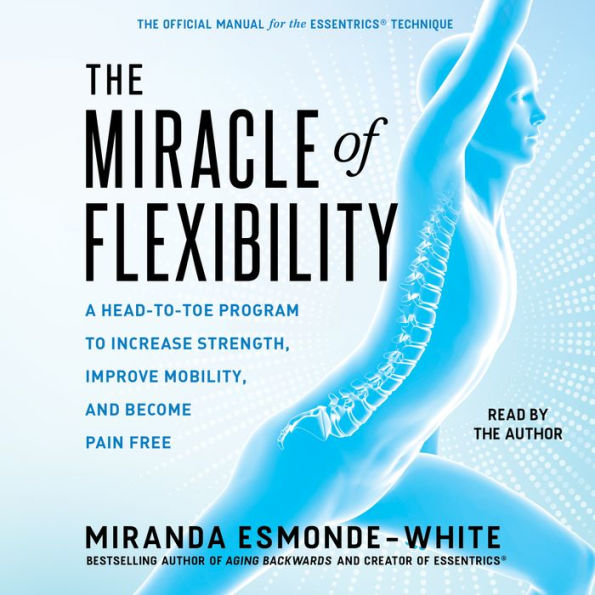 The Miracle of Flexibility: A Head-to-Toe Program to Increase Strength, Improve Mobility, and Become Pain Free