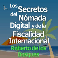 Los Secretos del Nómada Digital y la Fiscalidad Internacional: Guía Paso a Paso para Emprendedores Inteligentes que Aplican la Teoría de las Banderas y Gozan la Libertad Financiera