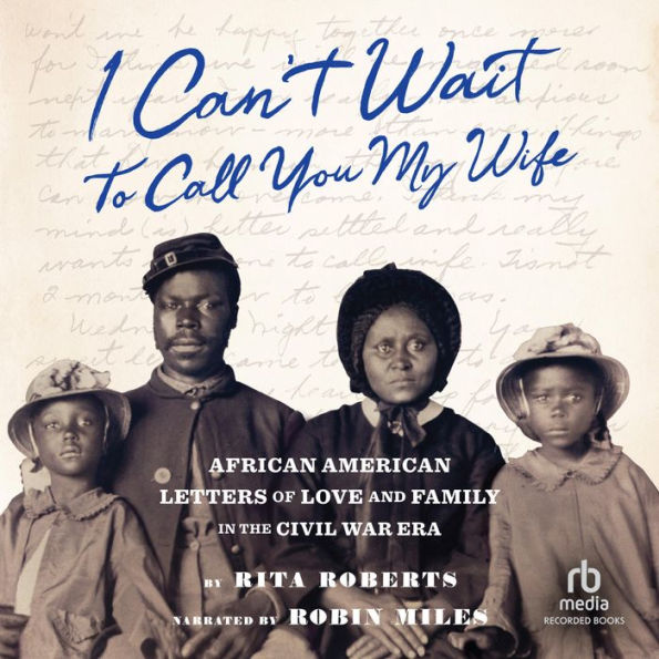 I Can't Wait to Call You My Wife: African American Letters of Love and Family in the Civil War Era