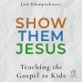 Show them Jesus: Teaching the Gospel to Kids