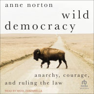 Wild Democracy: Anarchy, Courage, and Ruling the Law