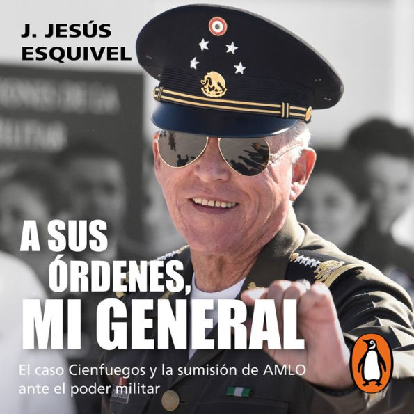 A sus órdenes, mi general: El caso Cienfuegos y la sumisión de AMLO ante el poder militar