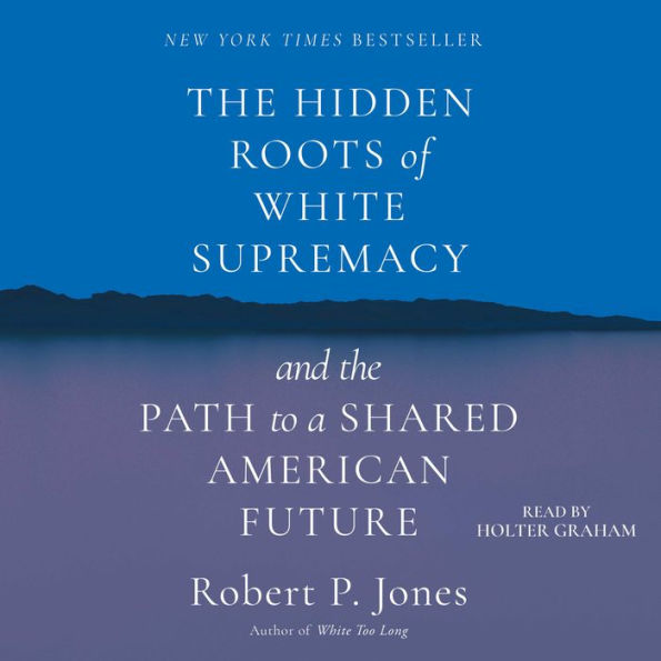 The Hidden Roots of White Supremacy: And the Path to a Shared American Future