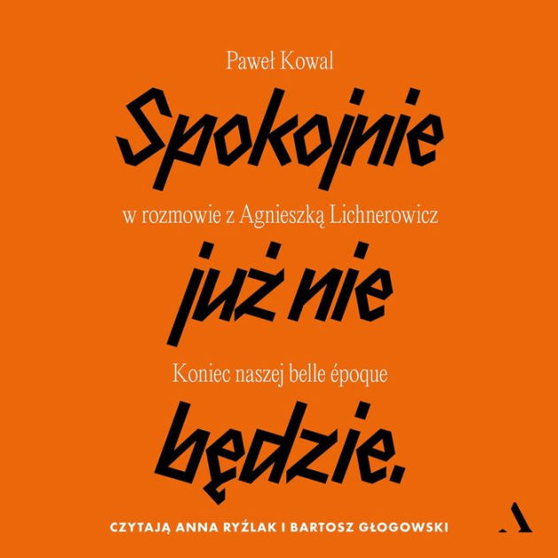 Spokojnie Ju¿ Nie B¿dzie: Koniec Naszej Belle époque. Pawe¿ Kowal W ...