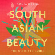 South Asian Beauty: The new how-to guide full of practical tutorials, tips, tricks and advice on skincare routines, hair, makeup and self-care