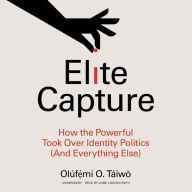 Elite Capture: How the Powerful Took Over Identity Politics (And Everything Else)