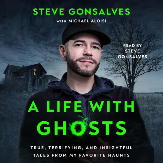 A Life with Ghosts by Steve Gonsalves, Michael Aloisi