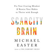 Scarcity Brain: Fix Your Craving Mindset and Rewire Your Habits to Thrive with Enough