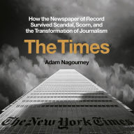 The Times: How the Newspaper of Record Survived Scandal, Scorn, and the Transformation of Journalism