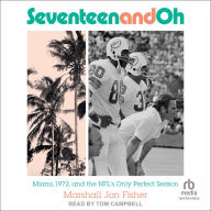 Seventeen and Oh: Miami, 1972, and the NFL's Only Perfect Season