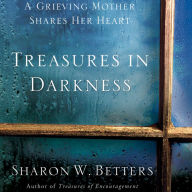 Treasures in Darkness: A Grieving Mother Shares Her Heart