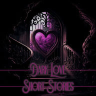 Dark Love - Short Stories: Love mixed with vampires, ghosts, murders, abuse & more
