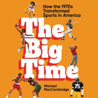 The Big Time: How the 1970s Transformed Sports in America