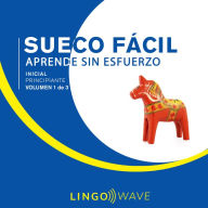 Sueco Fácil - Aprende Sin Esfuerzo - Principiante inicial - Volumen 1 de 3