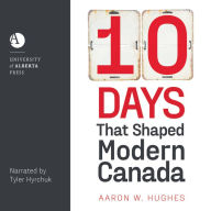 10 Days That Shaped Modern Canada