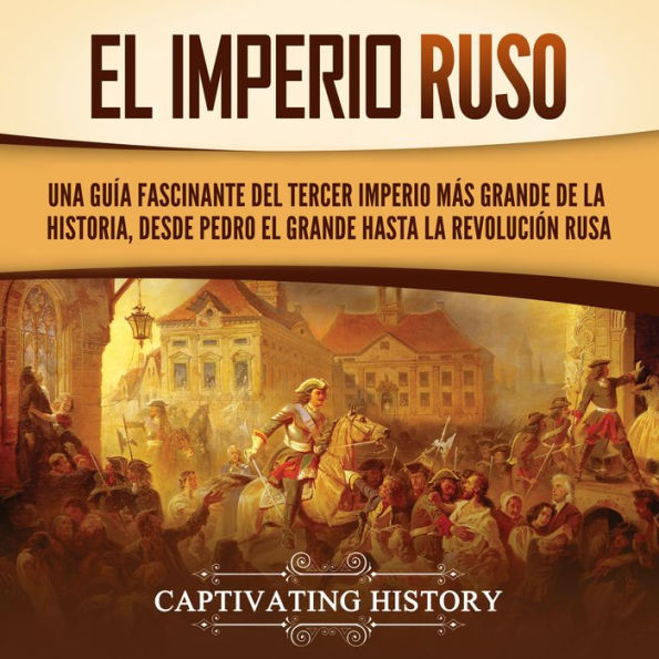 El Imperio ruso: Una guía fascinante del tercer imperio más grande de la historia, desde Pedro el Grande hasta la Revolución rusa