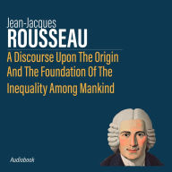 A Discourse Upon The Origin And The Foundation Of The Inequality Among Mankind