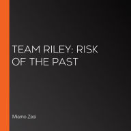 Team Riley: RISK OF THE PAST