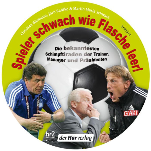 Spieler schwach wie Flasche leer!: Die bekanntesten Schimpftiraden der Trainer, Manager und Präsidenten (Abridged)