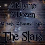 A Rhyme A Dozen - The Stars: 12 Poets, 12 Poems, 1 Topic