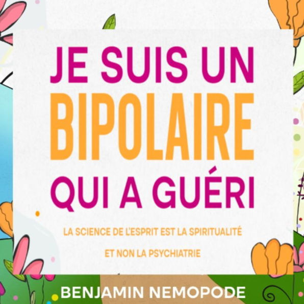 Je suis un bipolaire qui a guéri: La science de l'esprit est la spiritualité et non la psychiatrie