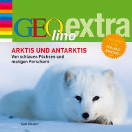 Arktis und Antarktis. Von schlauen Füchsen und mutigen Forschern: GEOlino extra Hör-Bibliothek (Abridged)