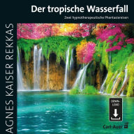 Der tropische Wasserfall: Zwei hypnotherapeutische Phantasiereisen