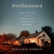 Disillusioned: Five Families and the Unraveling of America's Suburbs