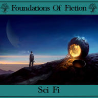 Foundations of Fiction, The - Sci-Fi: The stories that created one of the most popular genres of our time