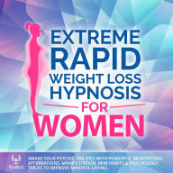 Extreme Rapid Weight Loss Hypnosis for Women: Awake Your Psychic Abilities With Powerful Meditations, Affirmations, Manifestation, Mini Habits & Psychology Tricks to Improve Mindful Eating