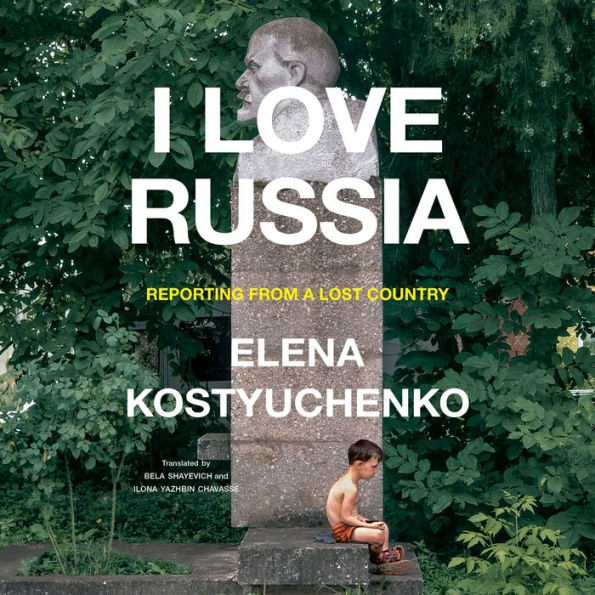 I Love Russia: Reporting from a Lost Country