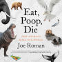 Eat, Poop, Die: How Animals Make Our World