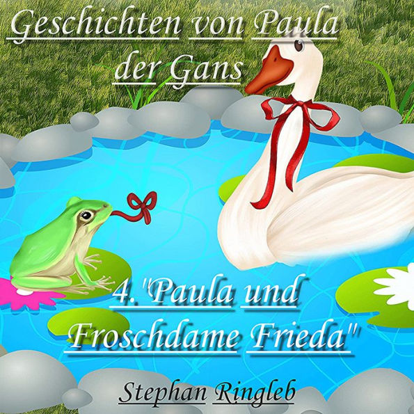 Paula und Frida die Froschdame: Geschichten von Paula der Gans