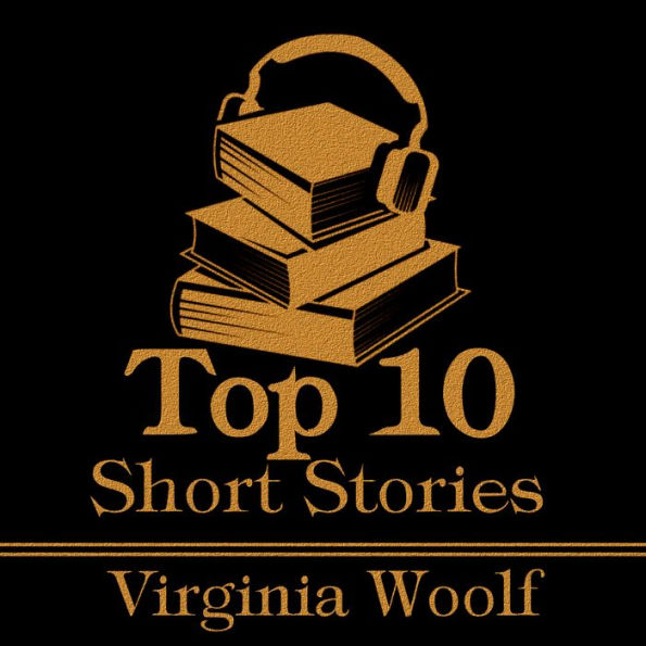 Top 10 Short Stories, The - Virginia Woolf: The top ten short stories written by Virginia Woolf