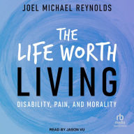 The Life Worth Living: Disability, Pain, and Morality