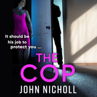 The Cop: A shocking, gripping thriller from John Nicholl