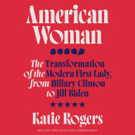 American Woman: The Transformation of the Modern First Lady, from Hillary Clinton to Jill Biden