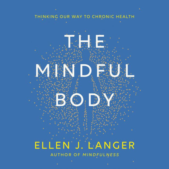 The Mindful Body: Thinking Our Way to Chronic Health