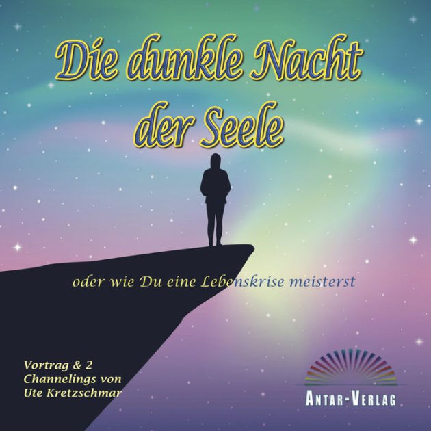 Die dunkle Nacht der Seele Oder wie Du eine Lebenskrise meisterst by