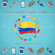 Colombian Spanish for Medical Professionals: A Vocabulary Guide for Doctors, Surgeons and Nurses