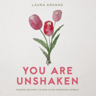 You Are Unshaken: Finding Security in God in an Uncertain World
