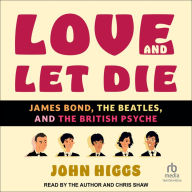 Love and Let Die: James Bond, The Beatles, and the British Psyche