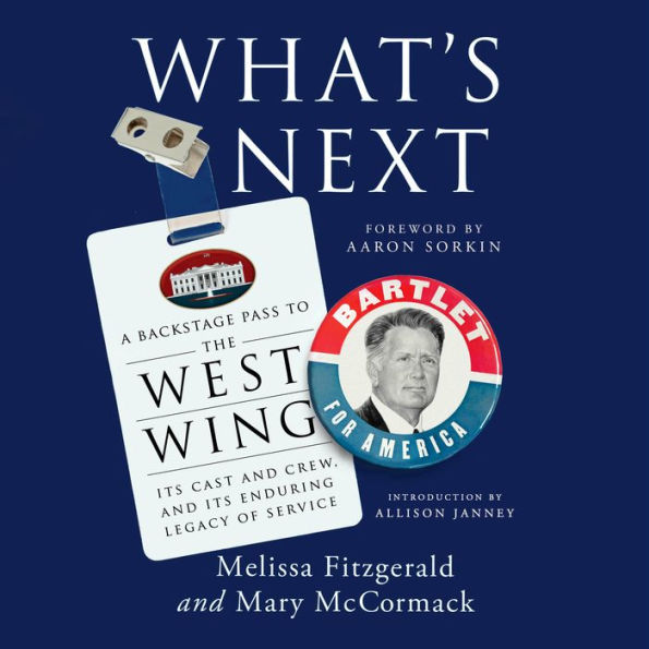 What's Next: A Backstage Pass to The West Wing, Its Cast and Crew, and Its Enduring Legacy of Service