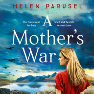 A Mother's War: A gripping WW2 historical novel from Helen Parusel