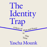 The Identity Trap: A Story of Ideas and Power in Our Time